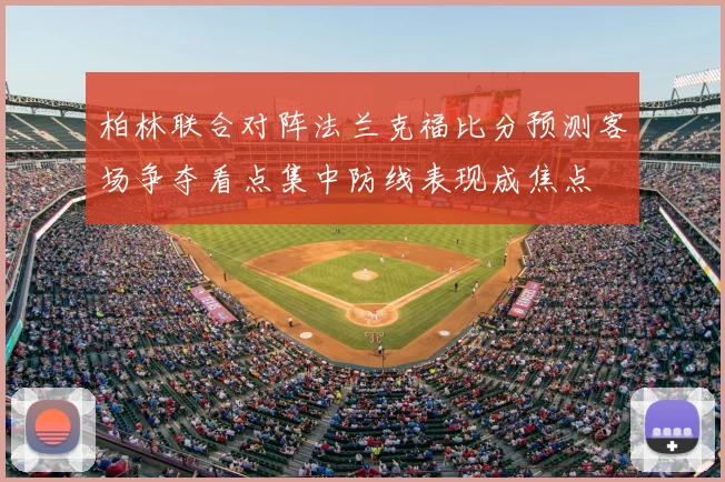 柏林联合对阵法兰克福比分预测客场争夺看点集中防线表现成焦点