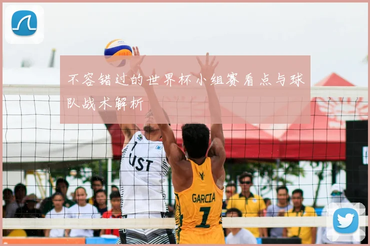 不容错过的世界杯小组赛看点与球队战术解析