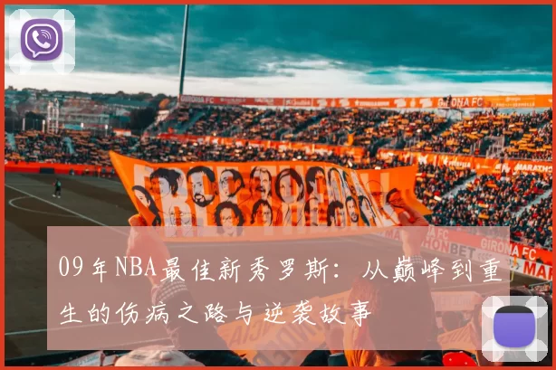 09年NBA最佳新秀罗斯：从巅峰到重生的伤病之路与逆袭故事