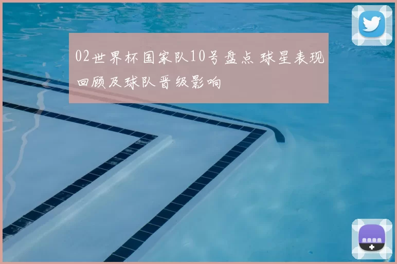 02世界杯国家队10号盘点 球星表现回顾及球队晋级影响
