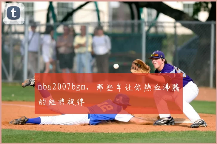 nba2007bgm，那些年让你热血沸腾的经典旋律